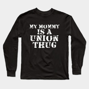 My Mommy Is A Union Thug Long Sleeve T-Shirt